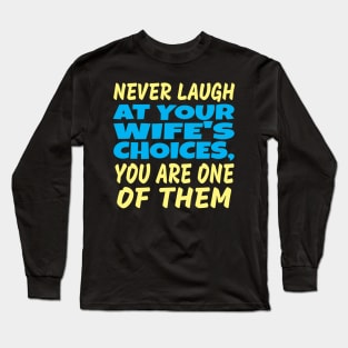 Never laugh at your wife's choices Long Sleeve T-Shirt